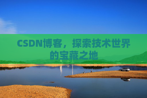 CSDN博客，探索技术世界的宝藏之地